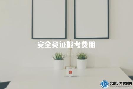 安全員證報考費用（安全員證書考試費用及報名流程詳解）