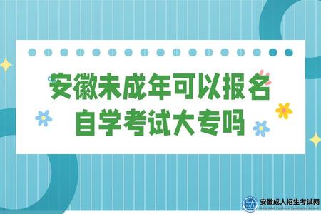 安徽未成年可以報名自學考試大專嗎(未成年自考大專報名流程) 安徽未成年可以報名自學考試大專嗎(未成年自考大專報名流程)