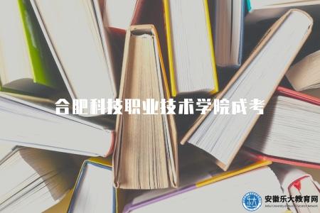 合肥科技職業技術學院成考（六方面科普）