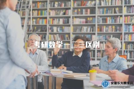 考研數學一二三區別（研究生考試數學一二三科目差異）