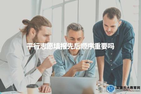 平行志愿填報先后順序重要嗎（如何合理安排平行志愿填報順序）