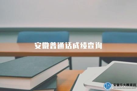 安徽普通話成績查詢（查詢入口及成績解讀）