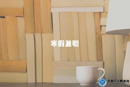 寒假兼職（寒假期間適合大學生進行的兼職工作推薦）