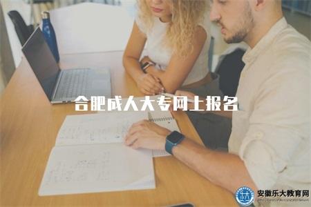合肥成人大專網上報名(報名流程、網上報名指南) 合肥成人大專網上報名(報名流程、網上報名指南)