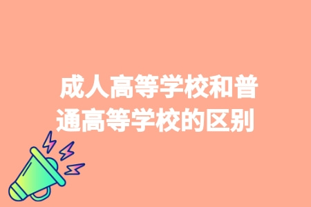 成人高等學校和普通高等學校的區別