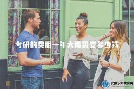 考研的費用一年大概需要多少錢(考研費用估算) 考研的費用一年大概需要多少錢(考研費用估算)