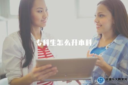 專科生怎么升本科(專科生升本科途徑指南) 專科生怎么升本科(專科生升本科途徑指南)