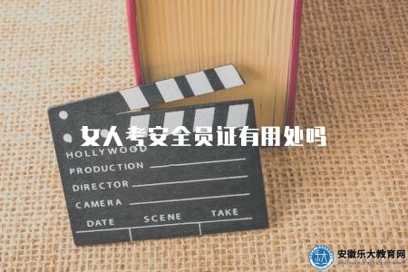 女人考安全員證有用處嗎（有用）