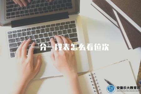 一分一段表怎么看位次（一分一段表如何看位次）