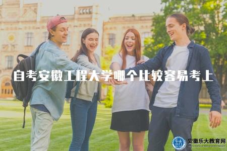 自考安徽工程大學哪個比較容易考上（自考安徽工程大學容易考上的專業解析）