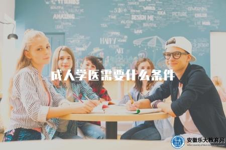 成人學醫需要什么條件（成人學醫報考條件）