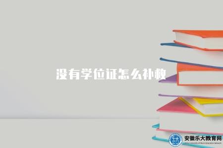 沒有學位證怎么補救（補辦學位證的流程）