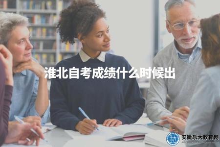 淮北自考成績什么時候出（淮北自考考試成績查詢時間說明）