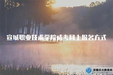 宣城職業技術學院成考網上報名方式（了解宣城職業技術學院成考的網上報名方式）