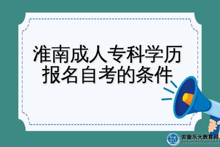 淮南成人專科學歷報名自考的條件(怎么報名) 淮南成人專科學歷報名自考的條件(怎么報名)