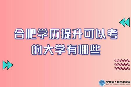 合肥學歷提升可以考的大學有哪些(只要是在安徽省招生的大學都可以) 合肥學歷提升可以考的大學有哪些(只要是在安徽省招生的大學都可以)