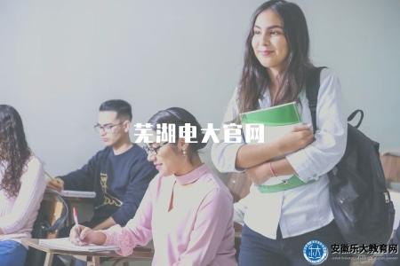 蕪湖電大官網(辦學理念有四種) 蕪湖電大官網(辦學理念有四種)
