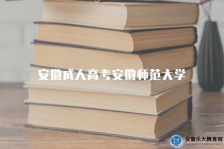 安徽成人高考安徽師范大學(招生對象是18周歲及以上高中畢業生) 安徽成人高考安徽師范大學(招生對象是18周歲及以上高中畢業生)