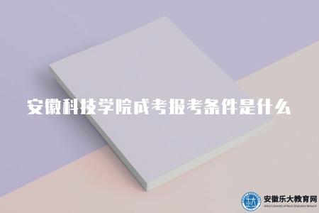 安徽科技學院成考報考條件是什么（報考條件有五點）