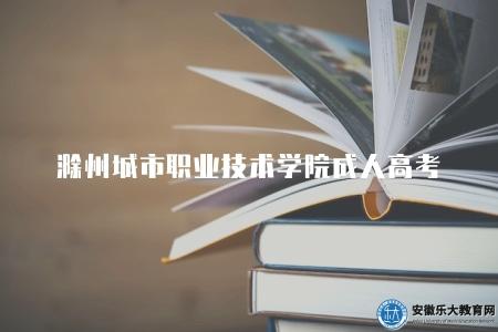 滁州城市職業技術學院成人高考(良好的學習規劃和時間管理能力是非常重要的) 滁州城市職業技術學院成人高考(良好的學習規劃和時間管理能力是非常重要的)