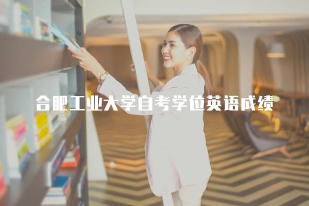 合肥工業大學自考學位英語成績（成績查詢的三種方式）