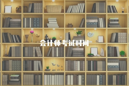 會計師考試時間(上半年和下半年考試) 會計師考試時間(上半年和下半年考試)