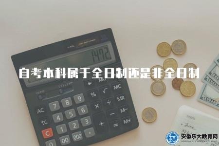 自考本科屬于全日制還是非全日制（自考本科學歷的學制與類型）
