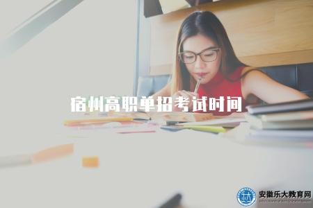 宿州高職單招考試時間（了解宿州高職單招的考試時間安排）
