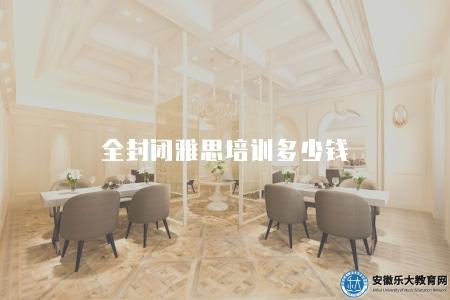 全封閉雅思培訓多少錢（了解全封閉式雅思培訓費用及服務內容）