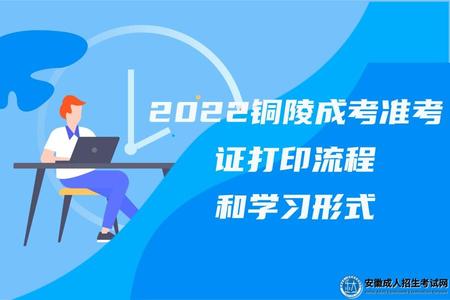 2022銅陵成考準考證打印流程和學習形式