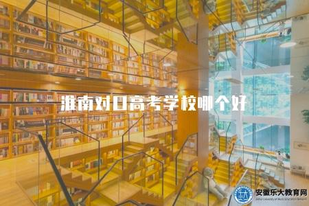 淮南對口高考學校哪個好（每個學校都各具特色和優勢）