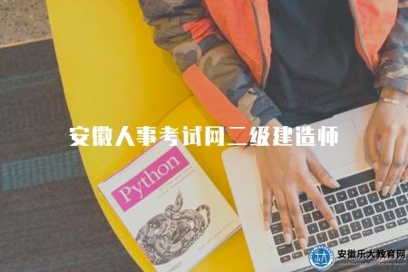 安徽人事考試網二級建造師（報名流程及備考經驗）