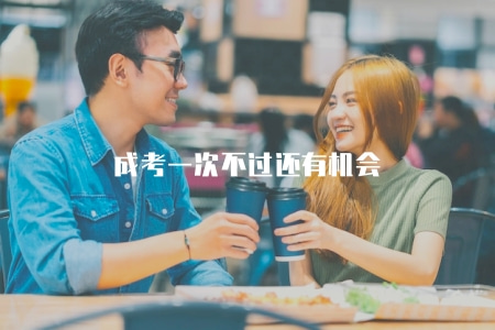 成考一次不過還有機會（解析成人高考專升本考試次數）