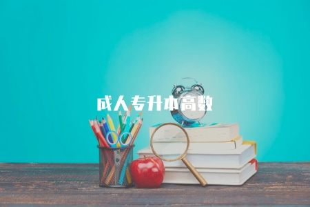 成人專升本高數（成人專升本考試中高等數學科目的備考指南）