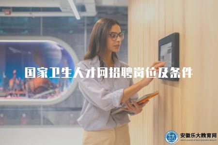 國家衛生人才網招聘崗位及條件（搜索效果評價、就業前景等）