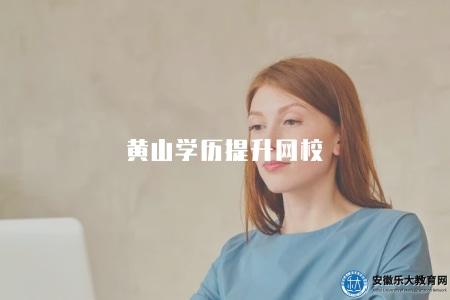 黃山學歷提升網校（四個學歷提升網校）