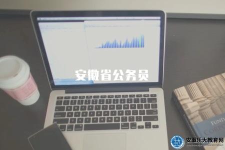 安徽省公務員（安徽省公務員考試相關問題解答）