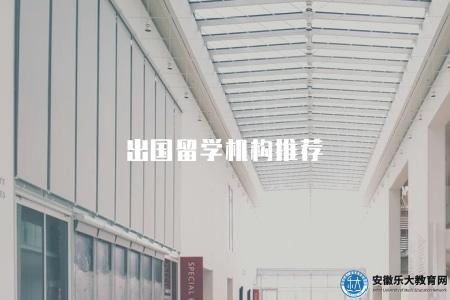 出國留學機構推薦(四個出國留學機構) 出國留學機構推薦(四個出國留學機構)