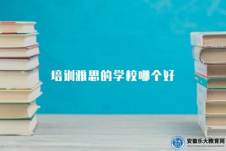 培訓雅思的學校哪個好（選擇好的雅思培訓學校需要知道的4個標準）