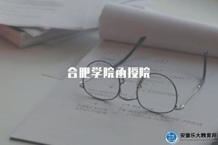 合肥學院函授院(注重培養學生的實際應用能力和職業素養) 合肥學院函授院(注重培養學生的實際應用能力和職業素養)