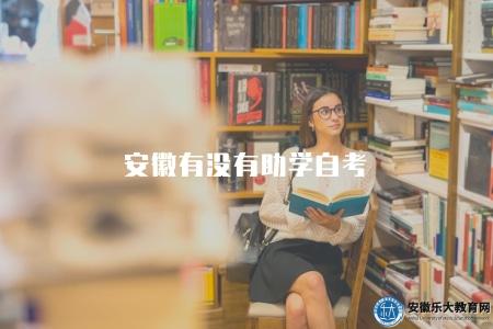 安徽有沒有助學自考(設立了多個助學自考服務中心) 安徽有沒有助學自考(設立了多個助學自考服務中心)
