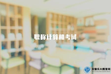 職稱計算機考試（職稱計算機考試報名時間及考試安排）