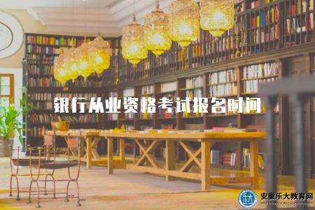 銀行從業資格考試報名時間（2023年4月1日至4月30日）