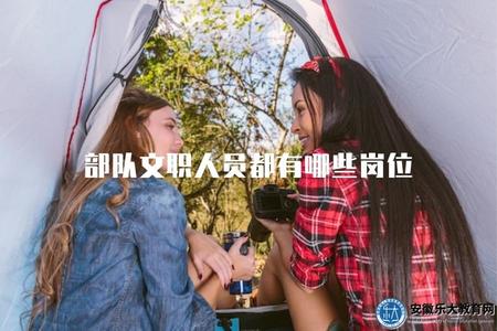 部隊文職人員都有哪些崗位（列舉部隊文職人員常見的崗位類型）.jpg