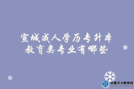 宣城成人學歷專升本教育類專業有哪些、學什么 宣城成人學歷專升本教育類專業有哪些、學什么