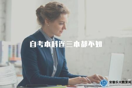 自考本科連三本都不如(自考本科和連續三本的區別) 自考本科連三本都不如(自考本科和連續三本的區別)