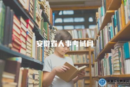 安徽省人事考試網(2023年人事考試相關信息查詢指南) 安徽省人事考試網(2023年人事考試相關信息查詢指南)