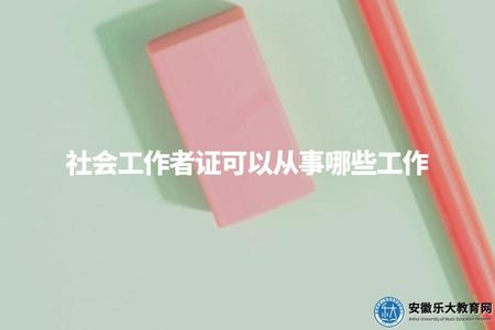 社會工作者證可以從事哪些工作（社會工作者證六大崗位的工資待遇）