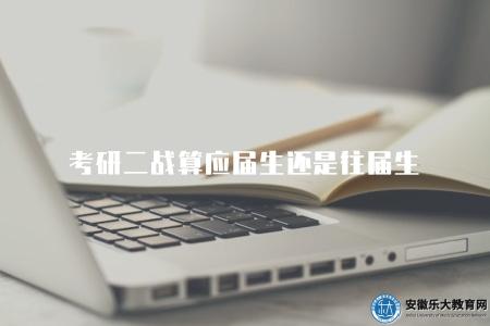考研二戰算應屆生還是往屆生（了解考研二次攻讀的身份分類）