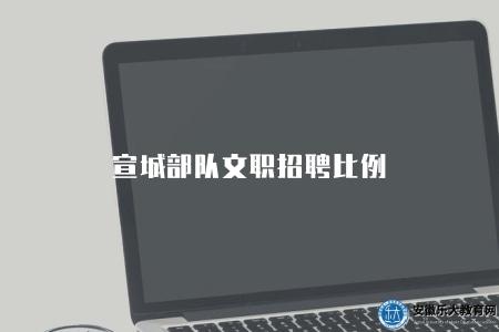 宣城部隊文職招聘比例（性別比例的設置應遵循性別平等原則）